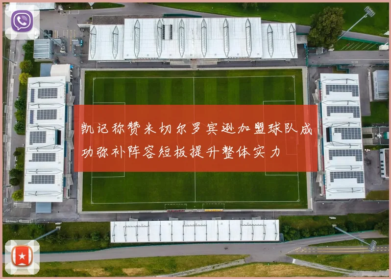 凯记称赞米切尔罗宾逊加盟球队成功弥补阵容短板提升整体实力